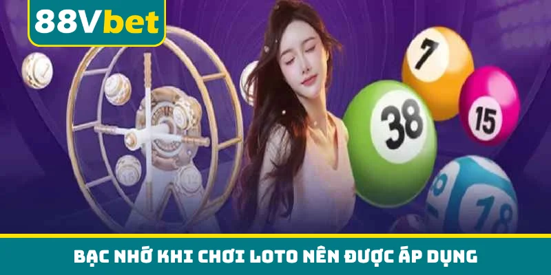 Bạc nhớ khi chơi loto nên được áp dụng