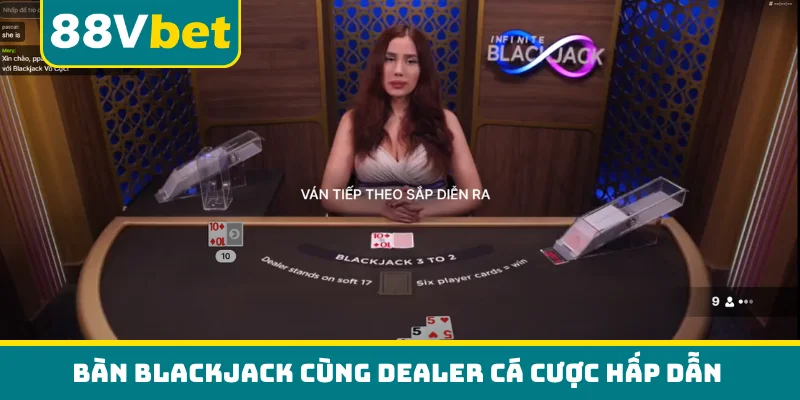 Bàn Blackjack cùng dealer cá cược hấp dẫn