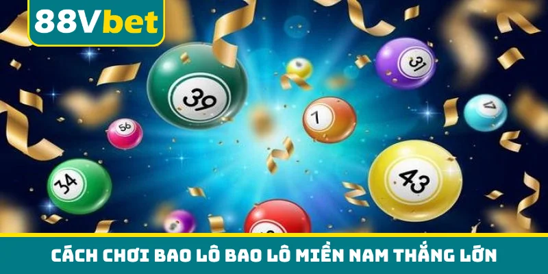 Cách chơi bao lô bao lô miền Nam thắng lớn