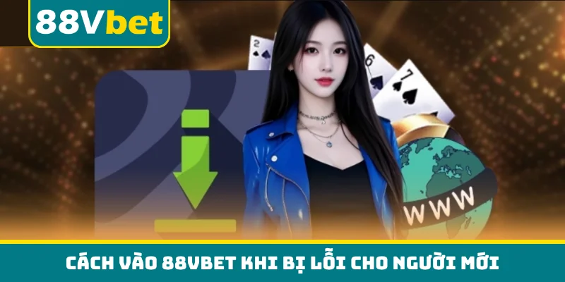 Cách vào 88VBET khi bị lỗi