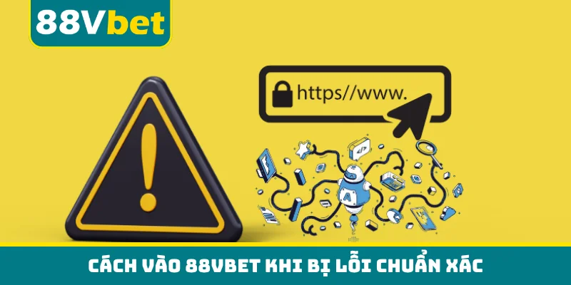 Cách vào 88VBET khi bị lỗi chuẩn xác