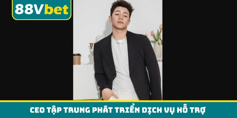 CEO tập trung phát triển dịch vụ hỗ trợ