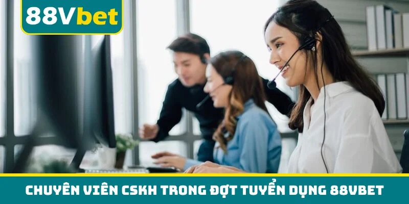 Chuyên viên CSKH trong đợt tuyển dụng 88VBET