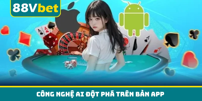 Công nghệ AI đột phá trên bản app