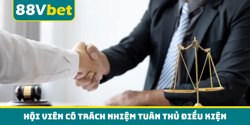 Hội viên có trách nhiệm tuân thủ điều kiện