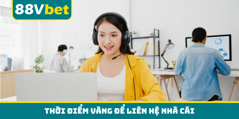 Thời điểm vàng để liên hệ nhà cái
